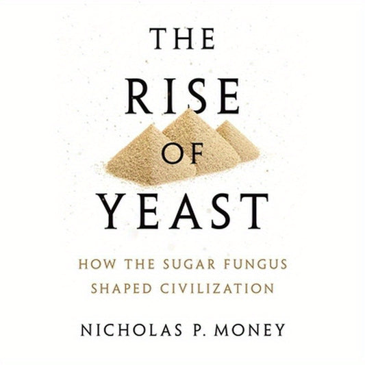 Rise of Yeast: How the Sugar Fungus Shaped Civilization