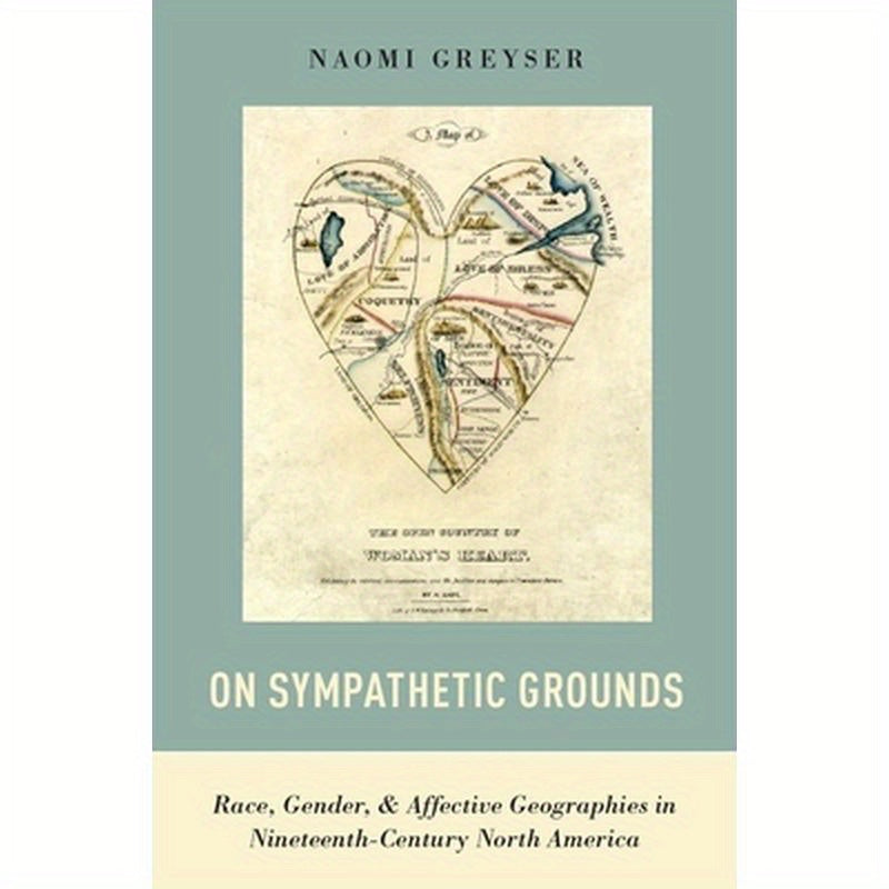 On Sympathetic Grounds: Race, Gender, and Affective Geographies in Nineteenth-Century North America