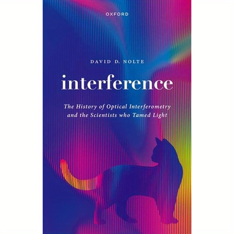 Interference: The History of Optical Interferometry and the Scientists Who Tamed Light