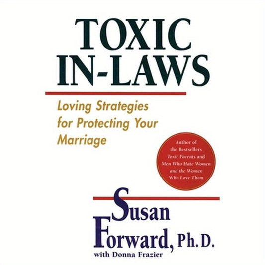 Toxic In-Laws: Loving Strategies for Protecting Your Marriage