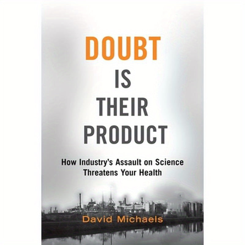 Doubt Is Their Product: How Industry's Assault on Science Threatens Your Health