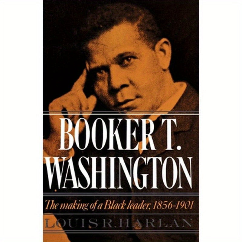 Booker T. Washington: Volume 1: The Making of a Black Leader, 1856-1901