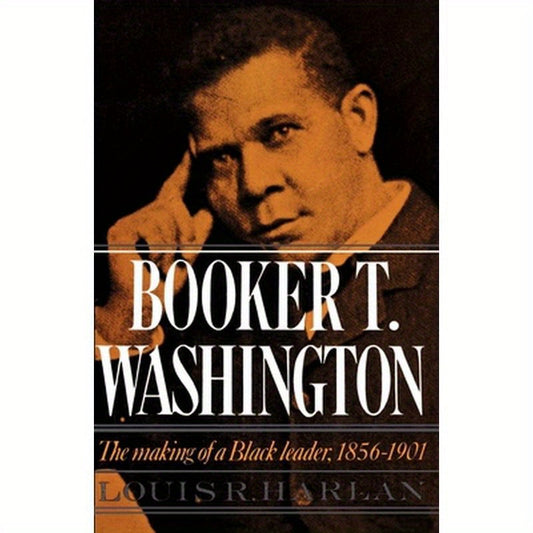 Booker T. Washington: Volume 1: The Making of a Black Leader, 1856-1901