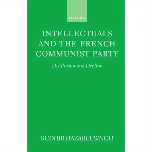 Intellectuals and the French Communist Party: Disillusion and Decline