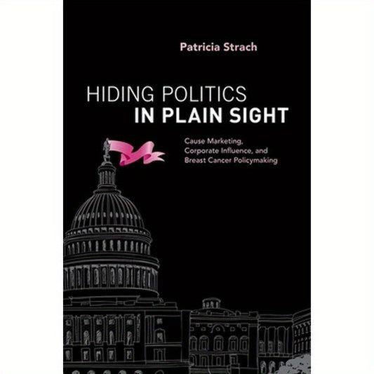Hiding Politics in Plain Sight: Cause Marketing, Corporate Influence, and Breast Cancer Policymaking