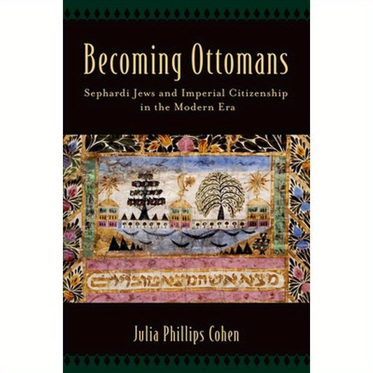 Becoming Ottomans: Sephardi Jews and Imperial Citizenship in the Modern Era
