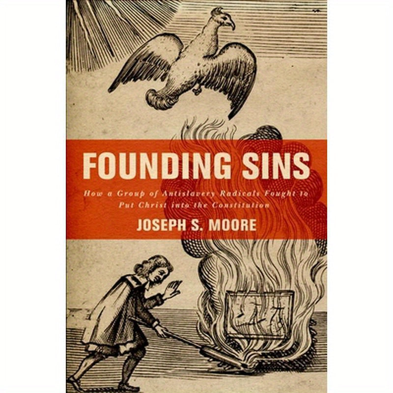 Founding Sins: How a Group of Antislavery Radicals Fought to Put Christ Into the Constitution