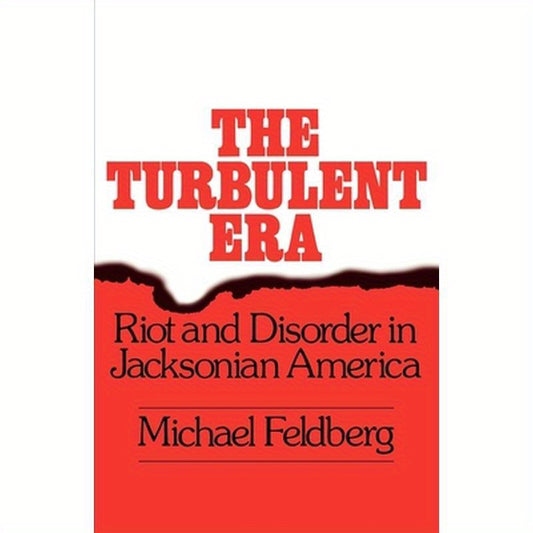 The Turbulent Era: Riot and Disorder in Jacksonian America