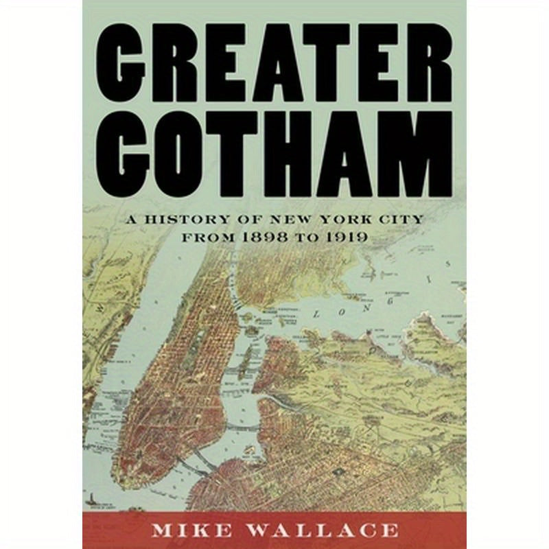 Greater Gotham: A History of New York City from 1898 to 1919