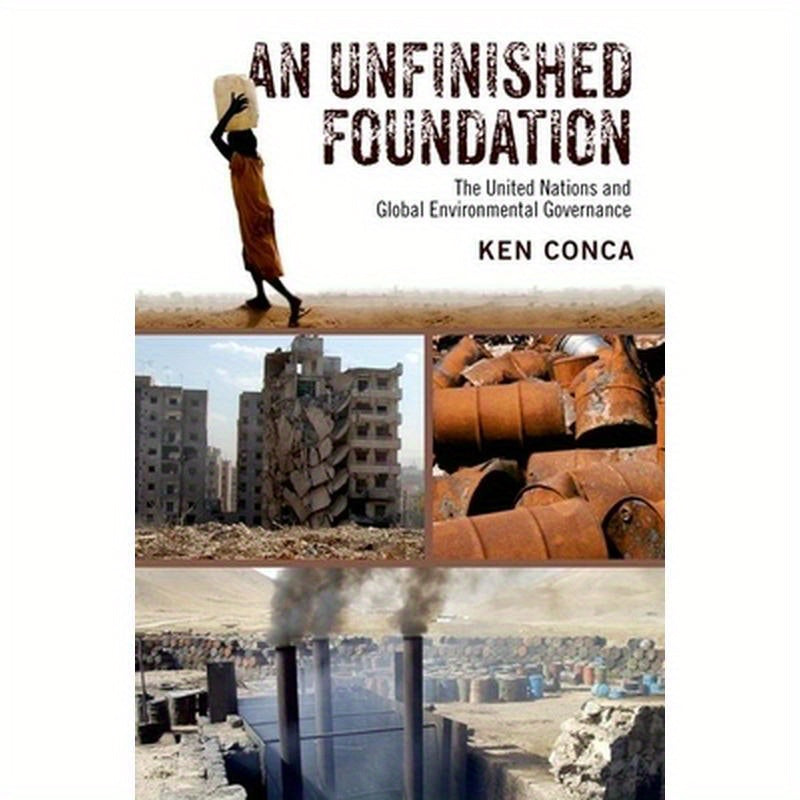 An Unfinished Foundation: The United Nations and Global Environmental Governance