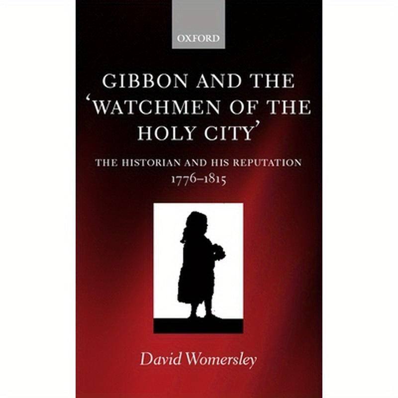 Gibbon and the 'Watchmen of the Holy City': The Historian and His Reputation, 1776-1815