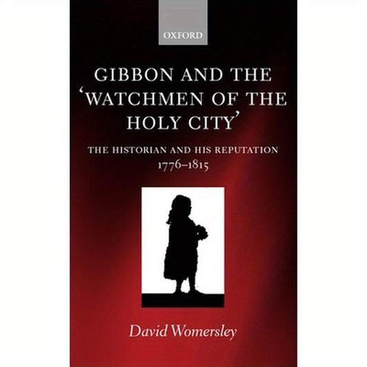 Gibbon and the 'Watchmen of the Holy City': The Historian and His Reputation, 1776-1815
