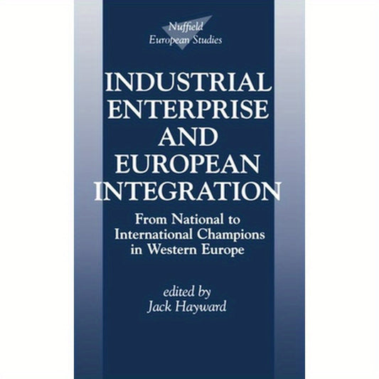 Industrial Enterprise and European Integration: From National to International Champions in Western Europe