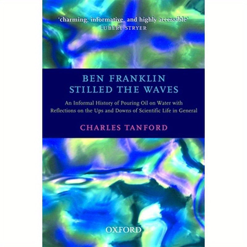 Ben Franklin Stilled the Waves: An Informal History of Pouring Oil on Water with Reflections on the Ups and Downs of Scientific Life in General
