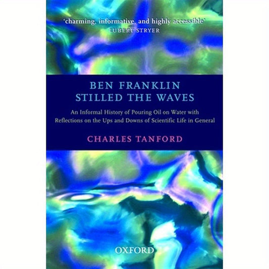 Ben Franklin Stilled the Waves: An Informal History of Pouring Oil on Water with Reflections on the Ups and Downs of Scientific Life in General