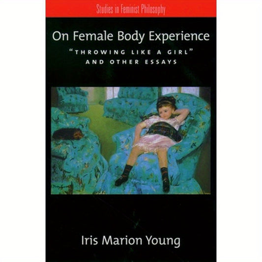 On Female Body Experience: Throwing Like a Girl and Other Essays