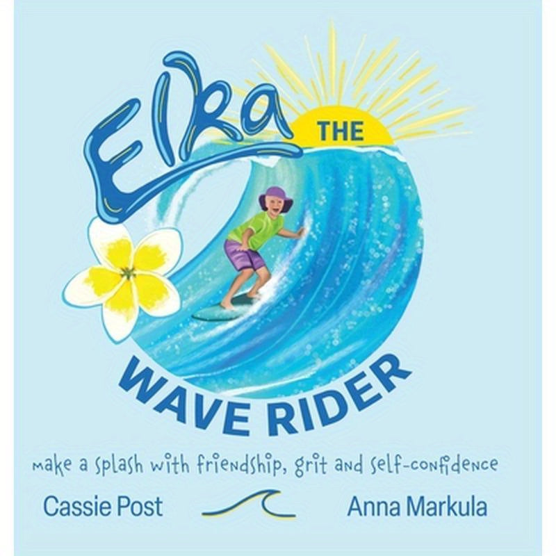 Elka the Wave Rider: Make a Spash With Friendship, Grit and Self-Confidence.