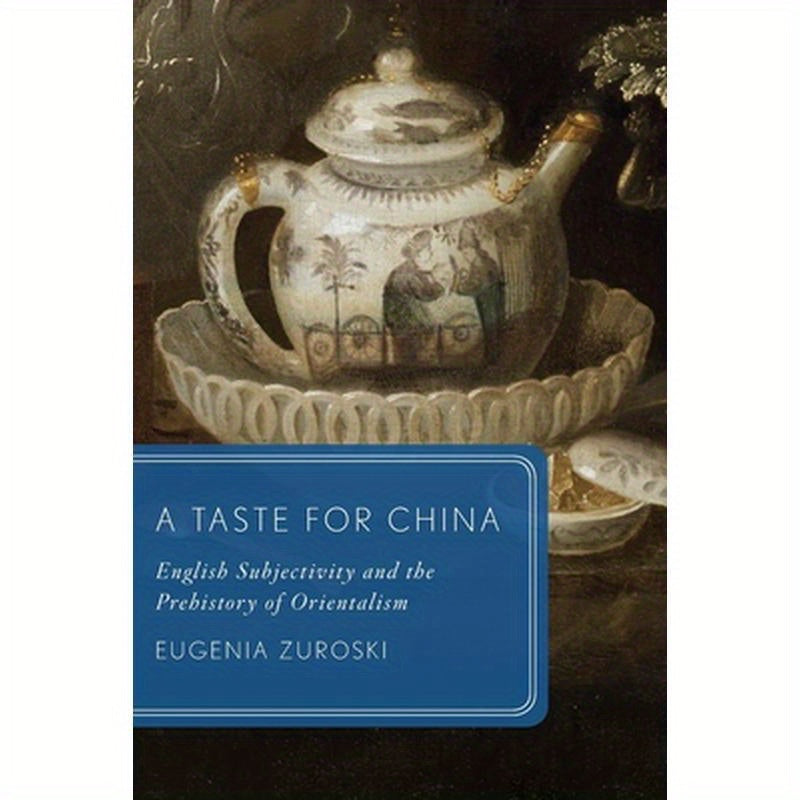 A Taste for China: English Subjectivity and the Prehistory of Orientalism