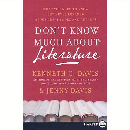 Don't Know Much about Literature: What You Need to Know But Never Learned about Great Books and Authors