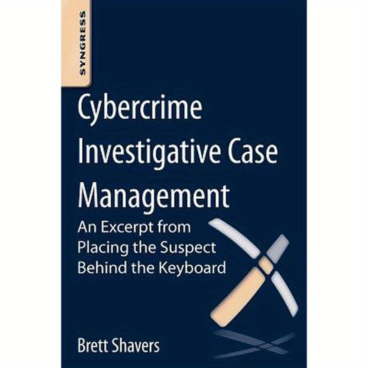 Cybercrime Investigative Case Management: An Excerpt from Placing the Suspect Behind the Keyboard