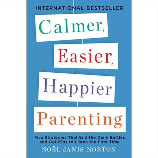 Calmer, Easier, Happier Parenting: Five Strategies That End the Daily Battles and Get Kids to Listen the First Time