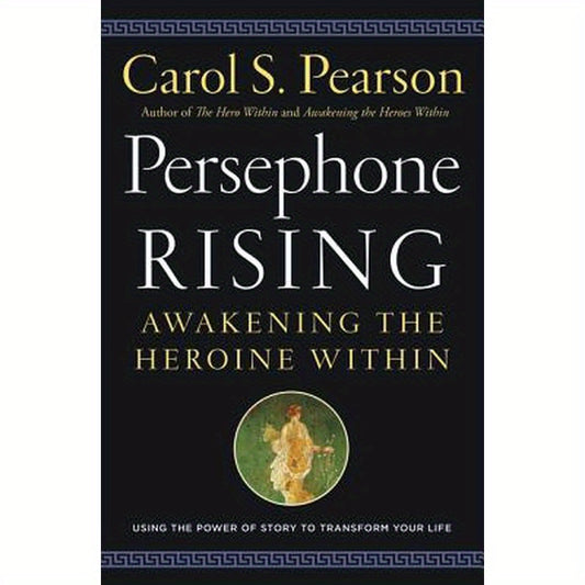 Persephone Rising: Awakening the Heroine Within