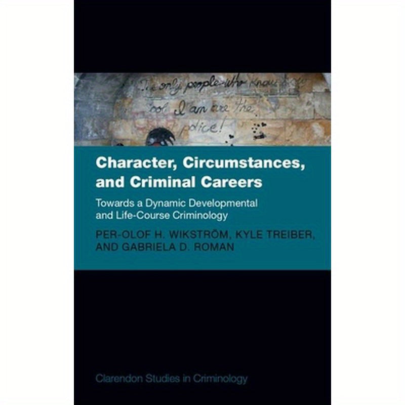 Character, Circumstances, and Criminal Careers: Towards a Dynamic Developmental and Life-Course Criminology