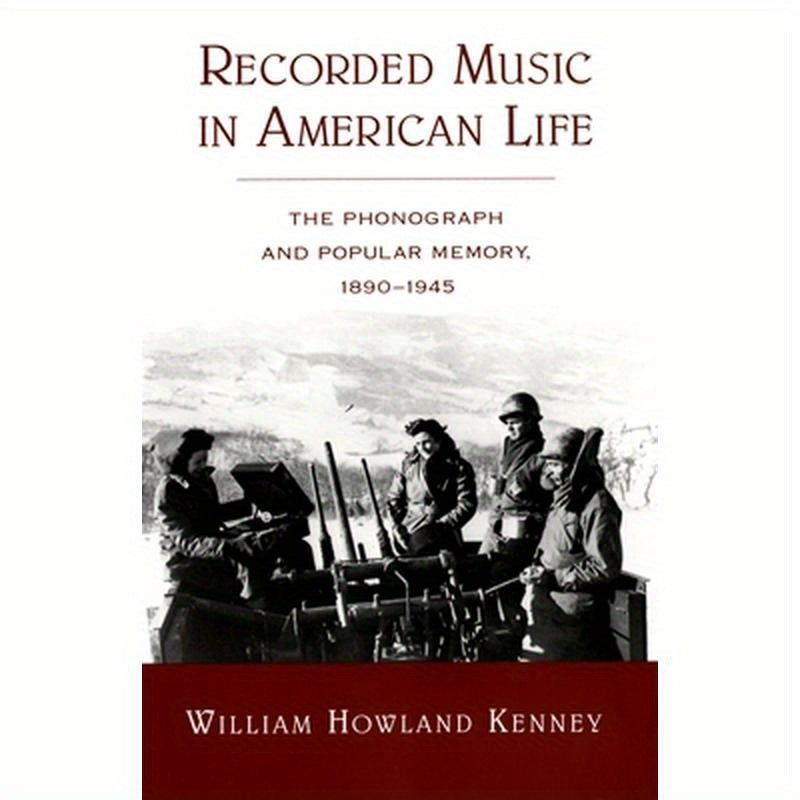 Recorded Music in American Life: The Phonograph and Popular Memory, 1890-1945