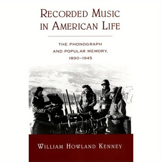 Recorded Music in American Life: The Phonograph and Popular Memory, 1890-1945