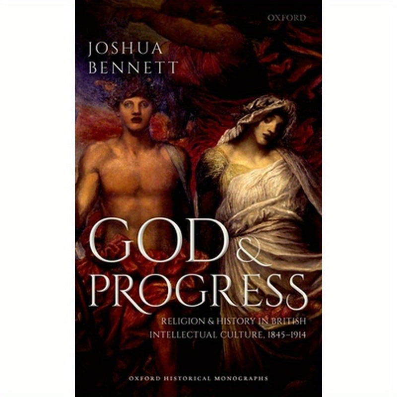 God and Progress: Religion and History in British Intellectual Culture, 1845 - 1914