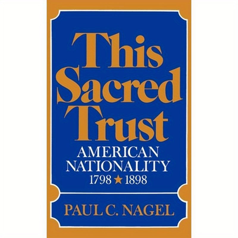 This Sacred Trust: American Nationality 1798-1898