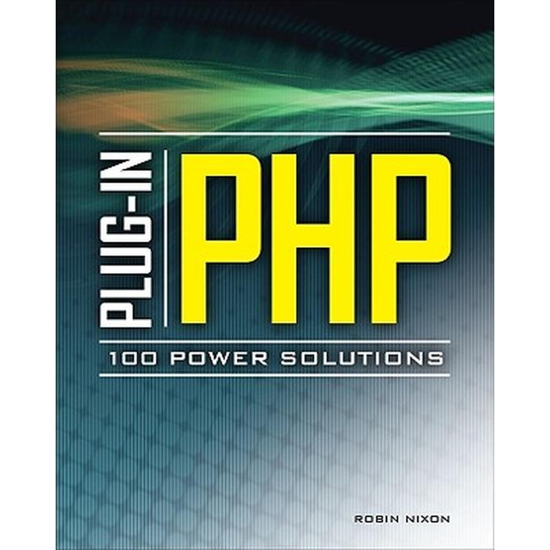 Plug-In Php: 100 Power Solutions: Simple Solutions to Practical PHP Problems