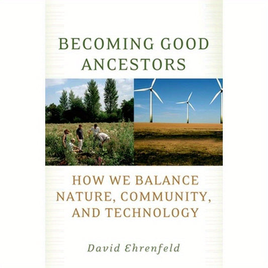 Becoming Good Ancestors: How We Balance Nature, Community, and Technology