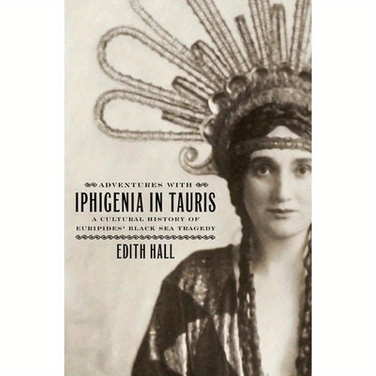 Adventures with Iphigenia in Tauris: A Cultural History of Euripides' Black Sea Tragedy