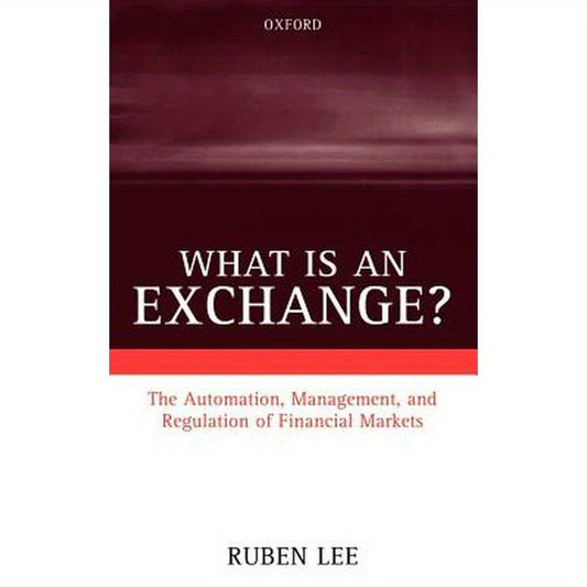What Is an Exchange?: The Automation, Management, and Regulation of Financial Markets
