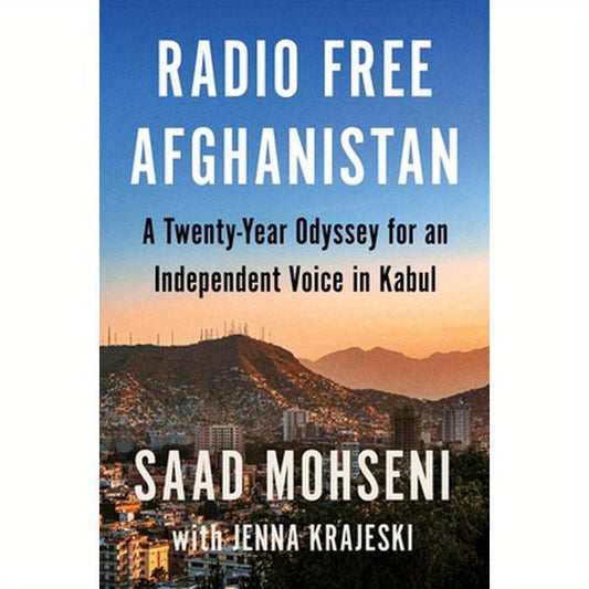 Radio Free Afghanistan: A Twenty-Year Odyssey for an Independent Voice in Kabul