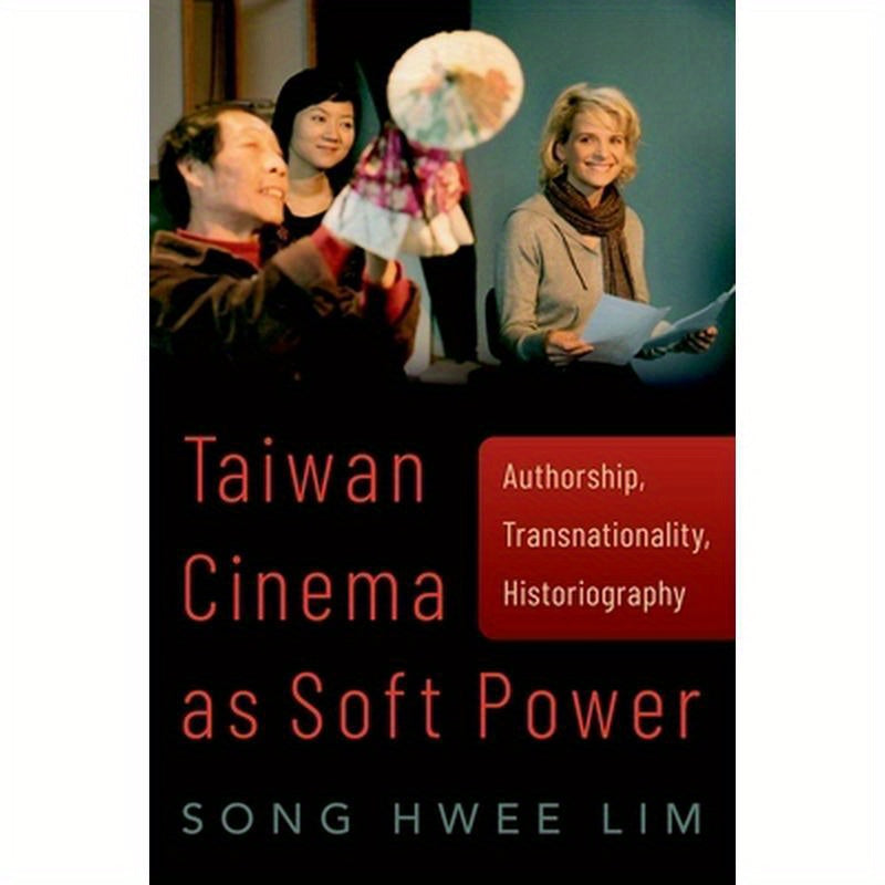 Taiwan Cinema as Soft Power: Authorship, Transnationality, Historiography
