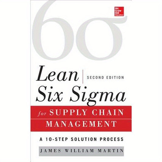Lean Six SIGMA for Supply Chain Management, Second Edition: The 10-Step Solution Process