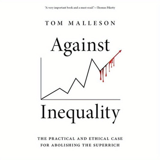 Against Inequality: The Practical and Ethical Case for Abolishing the Superrich