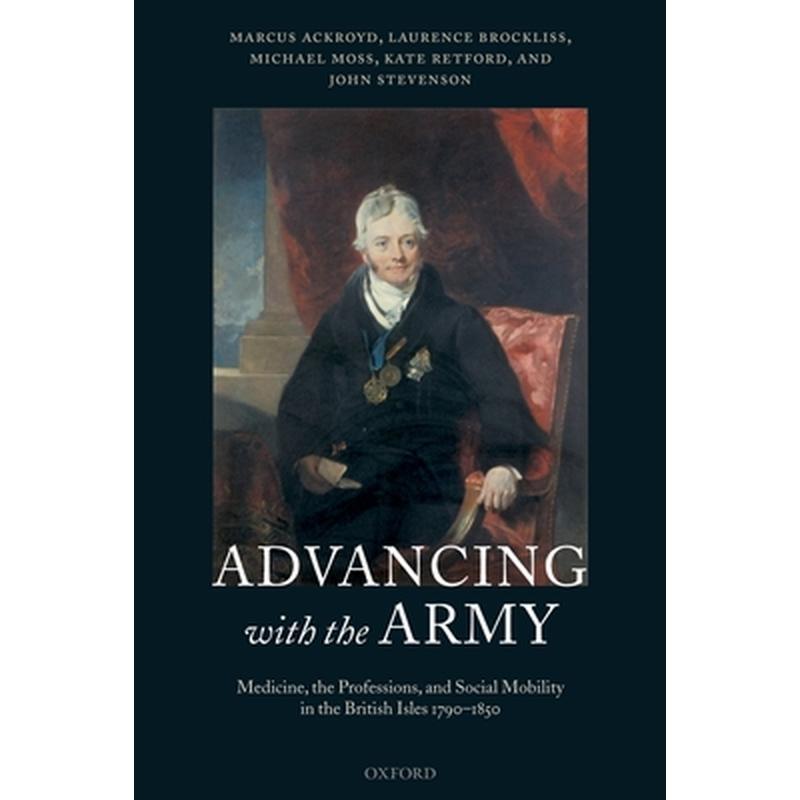 Advancing with the Army: Medicine, the Professions and Social Mobility in the British Isles 1790-1850