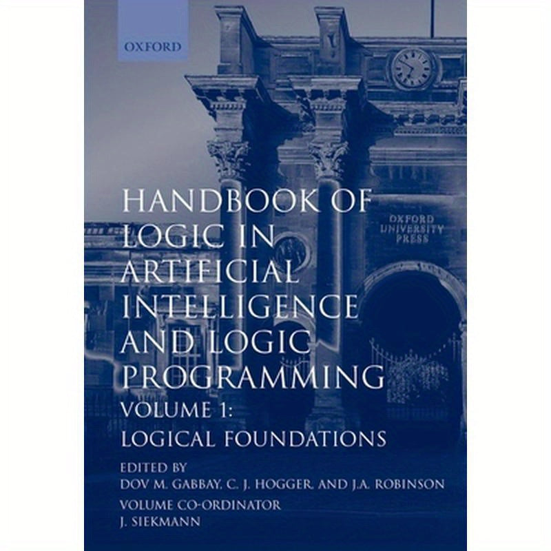 Handbook of Logic in Artificial Intelligence and Logic Programming: Volume 1: Logical Foundations