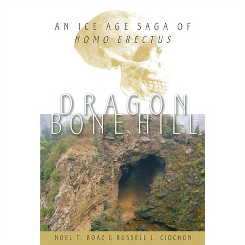 Dragon Bone Hill: An Ice-Age Saga of Homo Erectus
