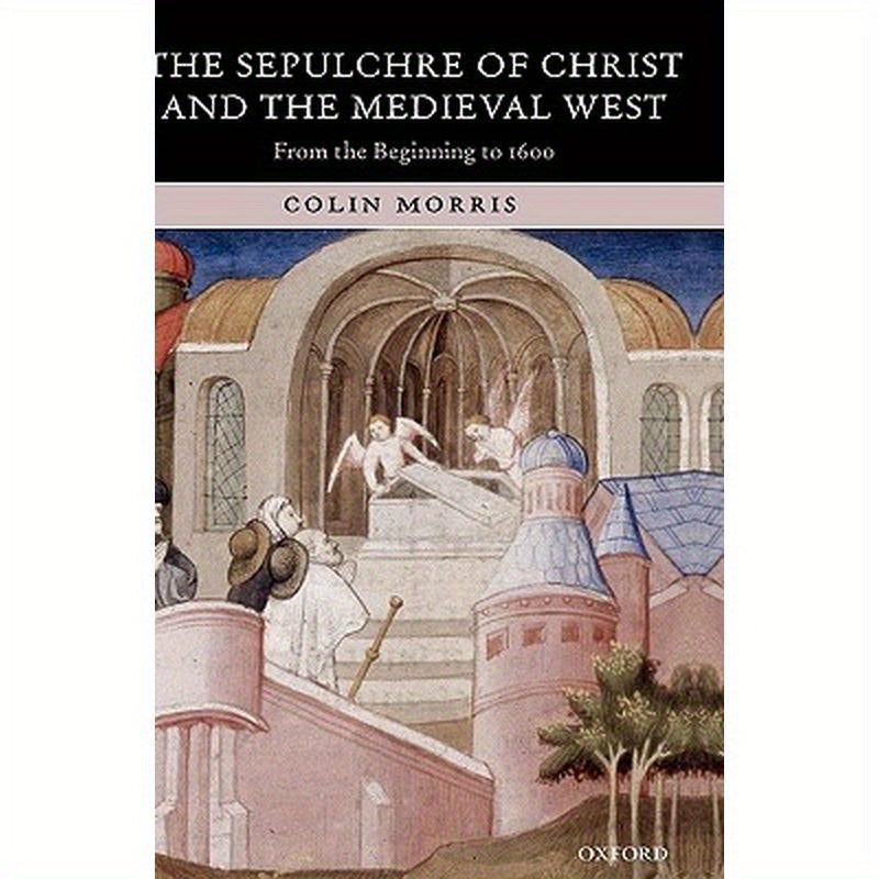 The Sepulchre of Christ and the Medieval West: From the Beginning to 1600
