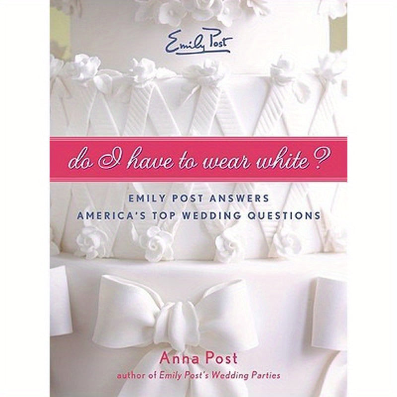 Do I Have to Wear White?: Emily Post Answers America's Top Wedding Questions