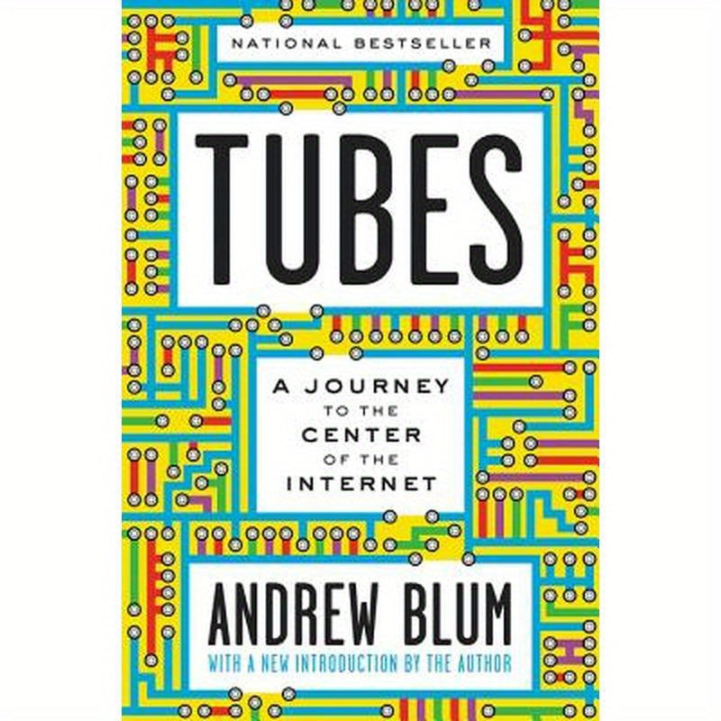 Tubes: A Journey to the Center of the Internet with a New Introduction by the Author