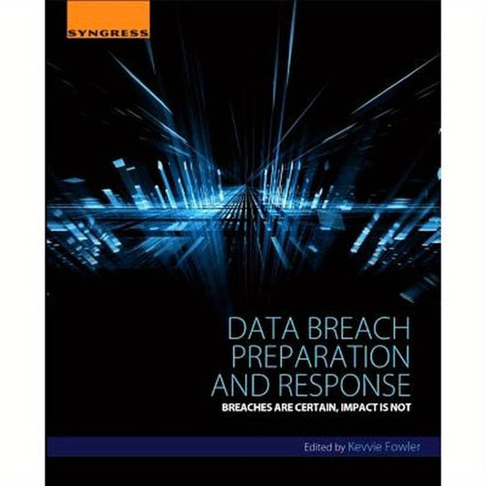 Data Breach Preparation and Response: Breaches Are Certain, Impact Is Not