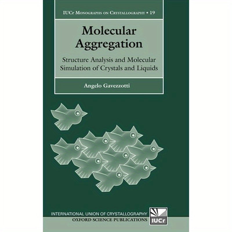 Molecular Aggregation: Structure Analysis and Molecular Simulation of Crystals and Liquids Iucr Monographs on Crystallography