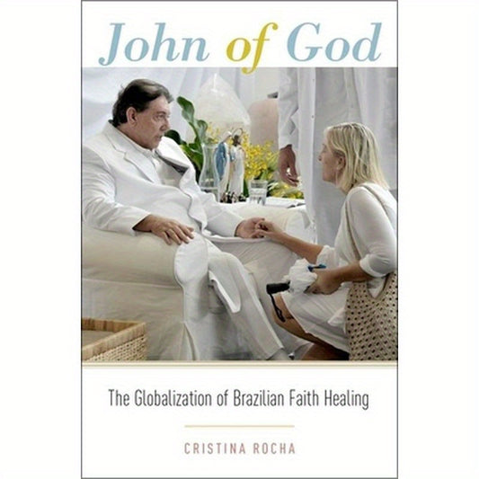 John of God: The Globalization of Brazilian Faith Healing