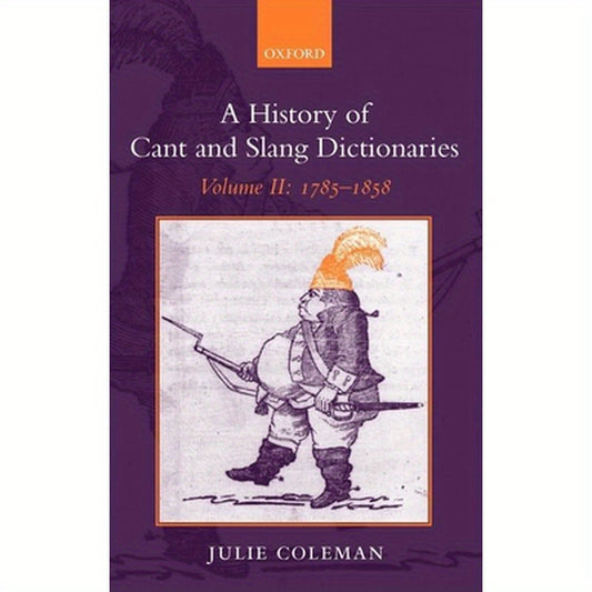A History of Cant and Slang Dictionaries: Volume II: 1785-1858