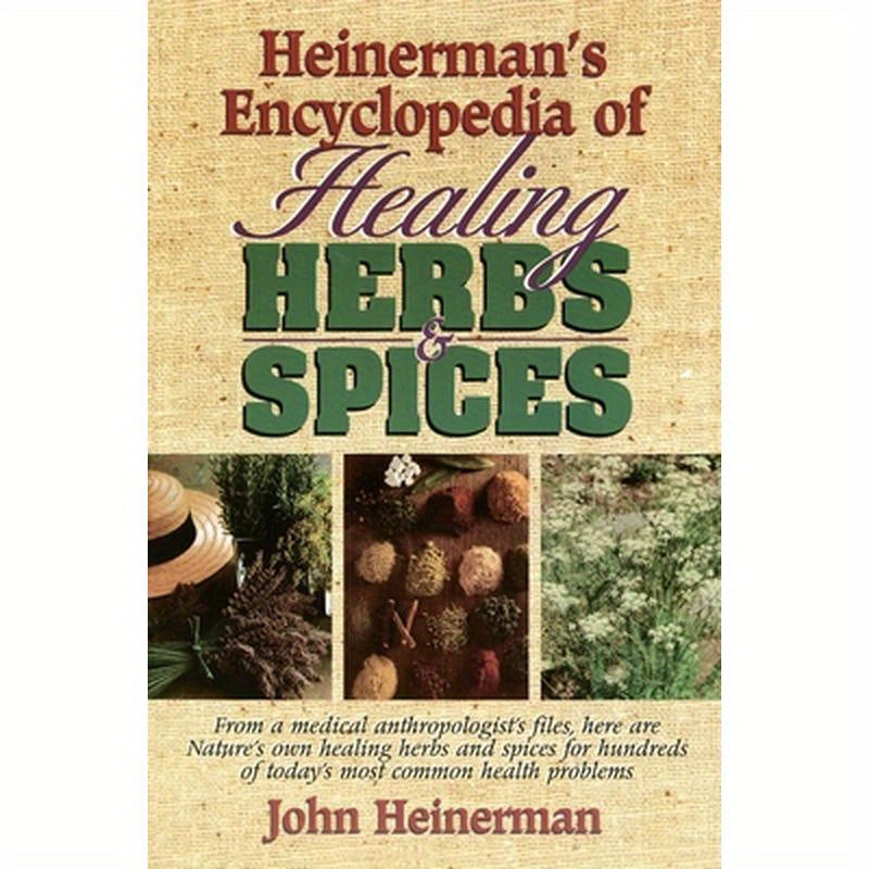 Heinerman's Encyclopedia of Healing Herbs & Spices: From a Medical Anthropologist's Files, Here Are Nature's Own Healing Herbs and Spices for Hundreds